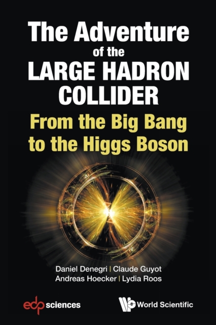 Adventure Of The Large Hadron Collider, The: From The Big Bang To The Higgs Boson, Paperback / softback Book