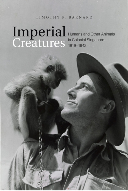 Imperial Creatures : Humans and Other Animals in Colonial Singapore, 1819-1942, Paperback / softback Book