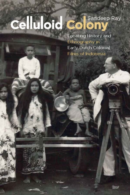 Celluloid Colony : Locating History and Ethnography in Early Dutch Colonial Films of Indonesia, Paperback / softback Book