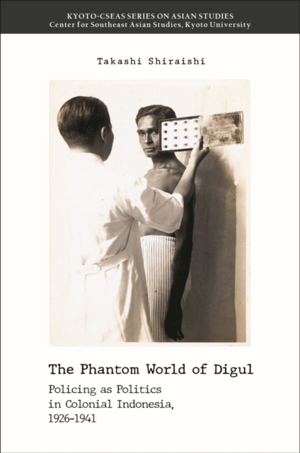 The Phantom World of Digul : Policing as Politics in Colonial Indonesia, 1926–1941, Paperback / softback Book
