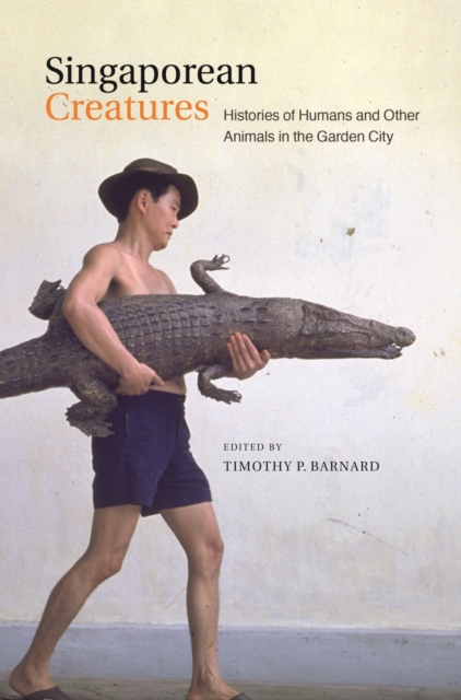 Singaporean Creatures : Histories of Humans and Other Animals in the Garden City, PDF eBook