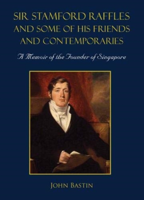 Sir Stamford Raffles And Some Of His Friends And Contemporaries: A Memoir Of The Founder Of Singapore, Hardback Book