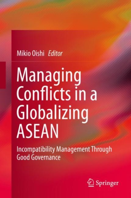 Managing Conflicts in a Globalizing ASEAN : Incompatibility Management through Good Governance, Hardback Book