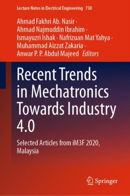 Recent Trends in Mechatronics Towards Industry 4.0 : Selected Articles from iM3F 2020, Malaysia, Hardback Book