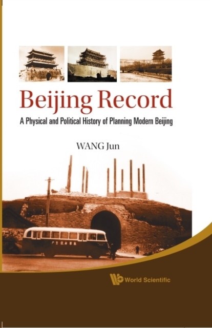 Beijing Record: A Physical And Political History Of Planning Modern Beijing, Hardback Book