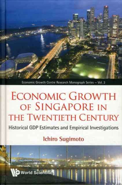 Economic Growth Of Singapore In The Twentieth Century: Historical Gdp Estimates And Empirical Investigations, Hardback Book
