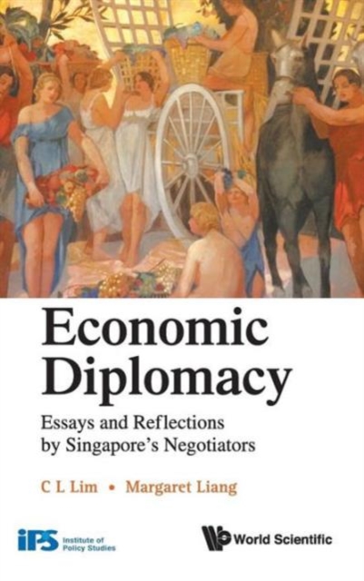 Economic Diplomacy: Essays And Reflections By Singapore's Negotiators, Hardback Book