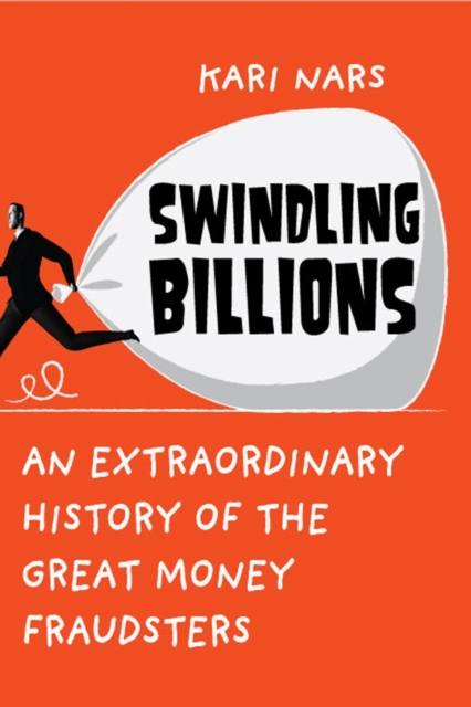 Swindling Billions : An Extraordinary History of the Great Money Fraudsters, Paperback / softback Book