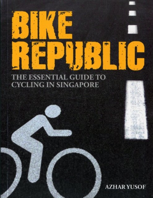 Bike Republic : The Essential Guide to Cycling in Singapore, Paperback / softback Book