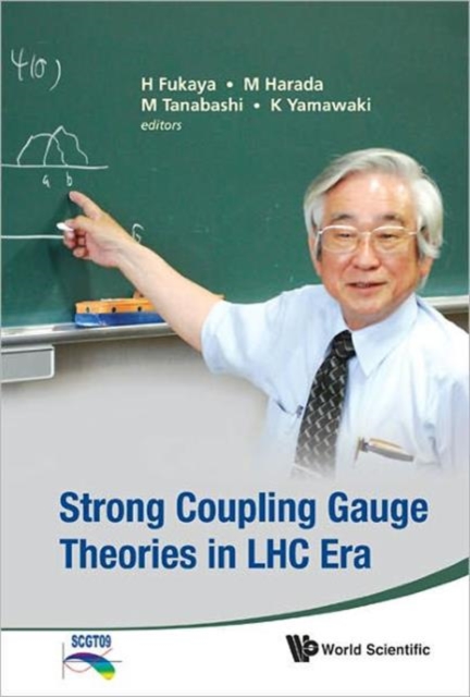 Strong Coupling Gauge Theories In Lhc Era - Proceedings Of The Workshop In Honor Of Toshihide Maskawa's 70th Birthday And 35th Anniversary Of Dynamical Symmetry Breaking In Scgt, Hardback Book