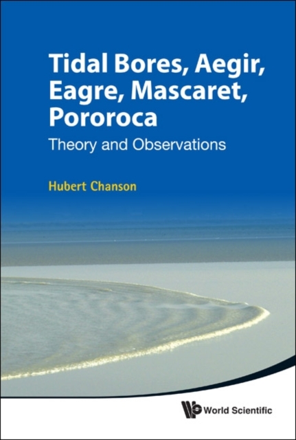 Tidal Bores, Aegir, Eagre, Mascaret, Pororoca: Theory And Observations, Hardback Book
