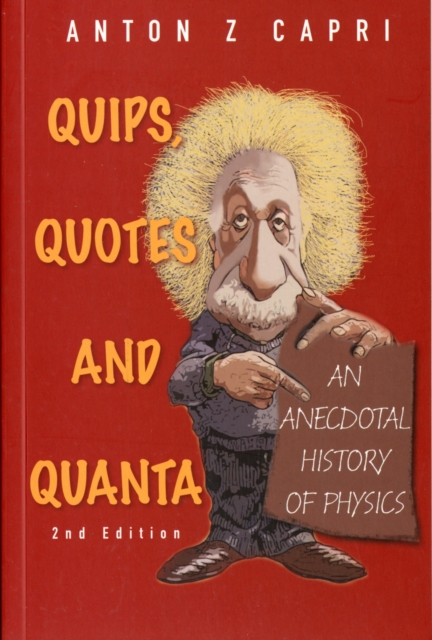Quips, Quotes And Quanta: An Anecdotal History Of Physics (2nd Edition), Paperback / softback Book