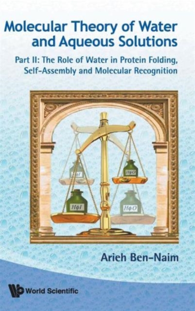 Molecular Theory Of Water And Aqueous Solutions - Part Ii: The Role Of Water In Protein Folding, Self-assembly And Molecular Recognition, Hardback Book