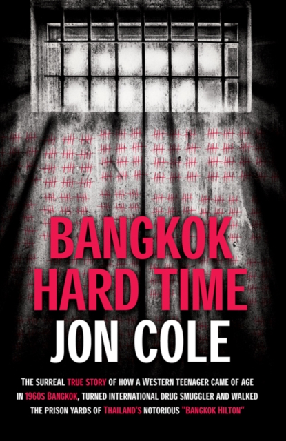 Bangkok Hard Time : The Surreal True Story of How a WesternTeenager Came of Age in 1960s Bangkok, Turned International Drug Smuggler and Walked the Prison Yards of Thailand's Notorious Bangkok Hilton, EPUB eBook