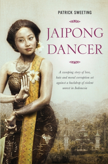 Jaipong Dancer : A Sweeping Story of Love, Hate and Moral Corruption Set Against a Backdrop of Violent Unrest in Indonesia, EPUB eBook