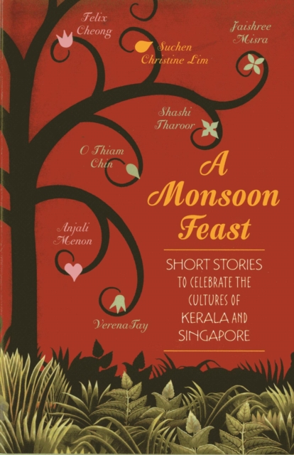 A Monsoon Feast: Short stories to celebrate the cultures of Kerala and Singapore : Short stories to celebrate the cultures of Kerala and Singapore, EPUB eBook