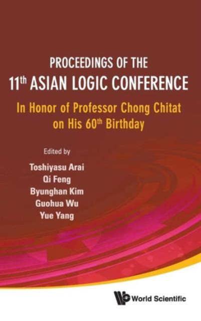 Proceedings Of The 11th Asian Logic Conference: In Honor Of Professor Chong Chitat On His 60th Birthday, Hardback Book