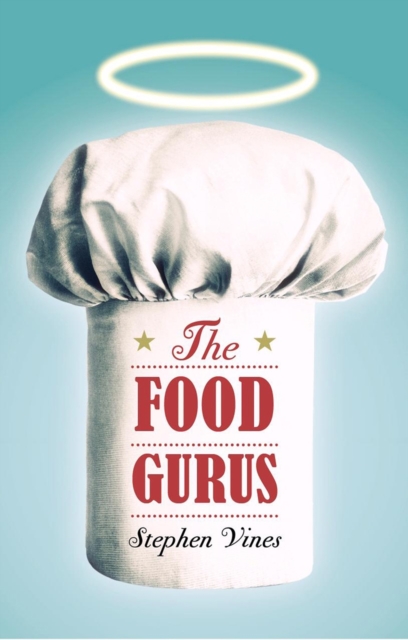 Food Gurus: 20 People Who Changed the Way We Eat and Think About Food, Hardback Book