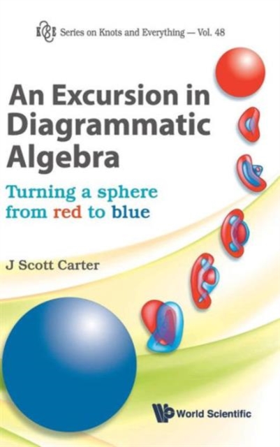 Excursion In Diagrammatic Algebra, An: Turning A Sphere From Red To Blue, Hardback Book