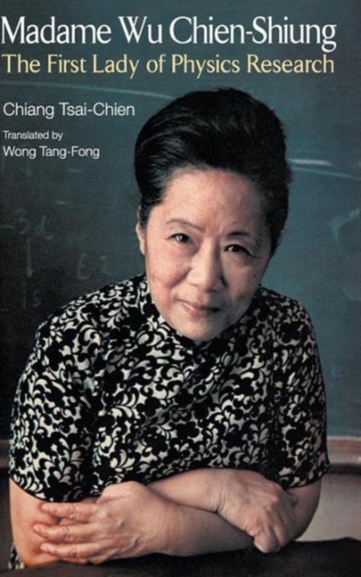 Madame Wu Chien-shiung: The First Lady Of Physics Research, Hardback Book