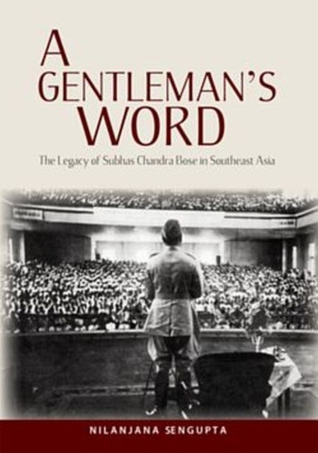 A Gentleman's Word : The Legacy of Subhas Chandra Bose in Southeast Asia, Hardback Book