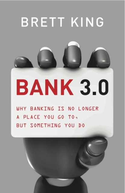 Bank 3.0: Why Banking Is No Longer Somewhere You Go, But Something Y Ou Do, Hardback Book