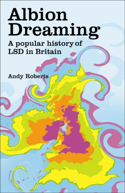 Albion Dreaming : A Popular History of LSD in Britain, Paperback / softback Book