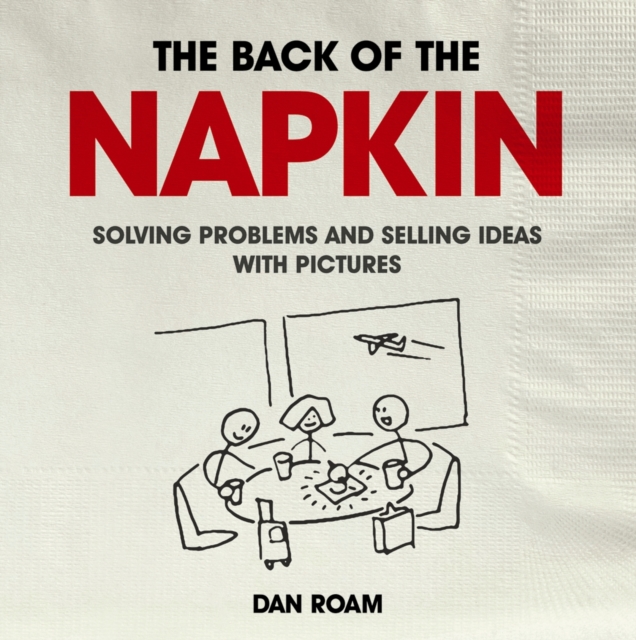 Back of the Napkin: Solving Problems and Selling Ideas with Pictures, Paperback / softback Book