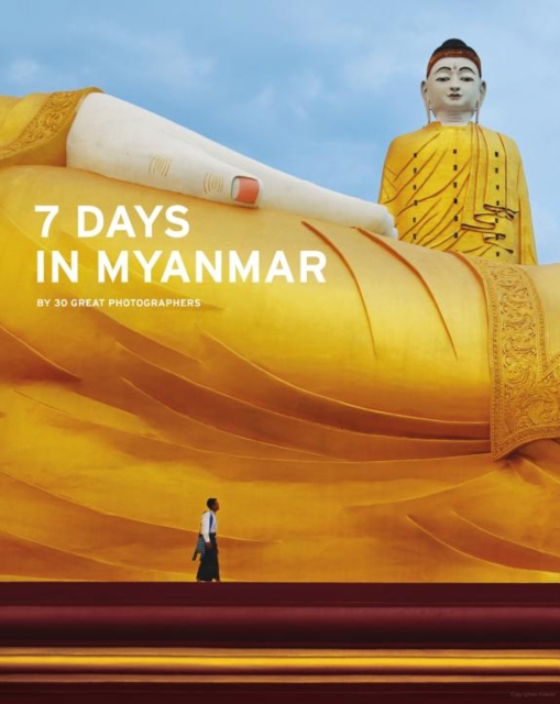 7 Days in Myanmar: A Portrait of Burma by 30 Great Photographers, Hardback Book