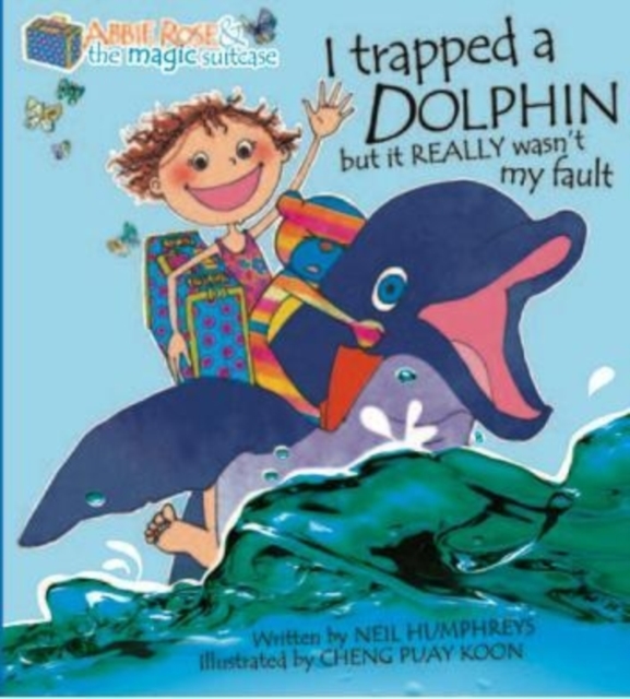 Abbie Rose and the Magic Suitcase: I Trapped a Dolphin but It Really Wasn’t My Fault, Paperback / softback Book