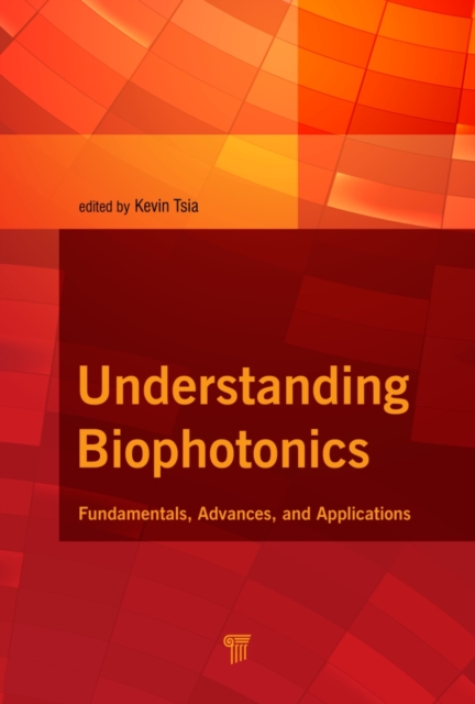 Understanding Biophotonics : Fundamentals, Advances, and Applications, PDF eBook