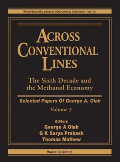 Across Conventional Lines: Selected Papers Of George A Olah, Volume 3 - The Sixth Decade And The Methanol Economy, Hardback Book