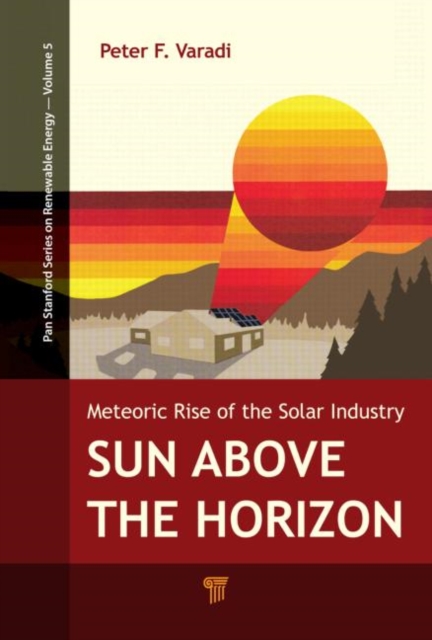 Sun Above the Horizon : Meteoric Rise of the Solar Industry, Hardback Book
