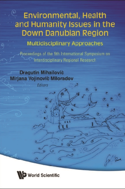 Environmental, Health And Humanity Issues In The Down Danubian Region: Multidisciplinary Approach - Proceedings Of The 9th International Symposium On Interdisciplinary Regional Research, PDF eBook