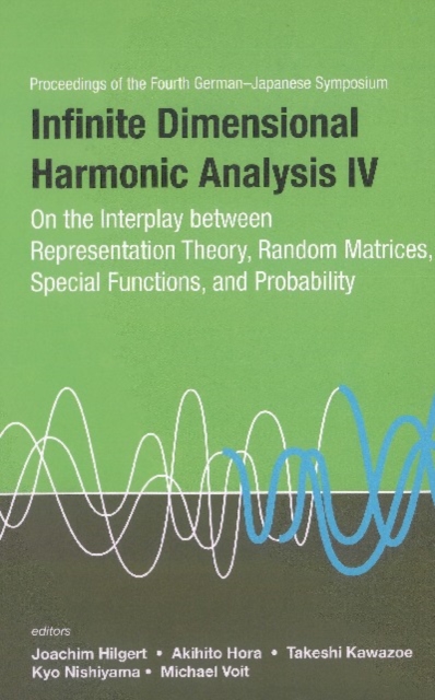 Infinite Dimensional Harmonic Analysis Iv: On The Interplay Between Representation Theory, Random Matrices, Special Functions, And Probability - Proceedings Of The Fourth German-japanese Symposium, PDF eBook