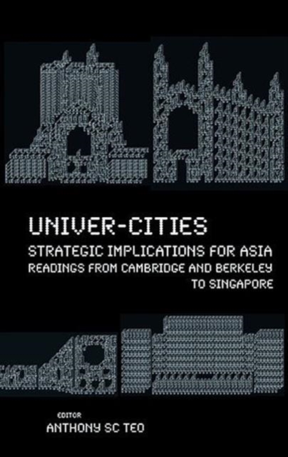Univer-cities: Strategic Implications For Asia - Readings From Cambridge And Berkeley To Singapore, Paperback / softback Book
