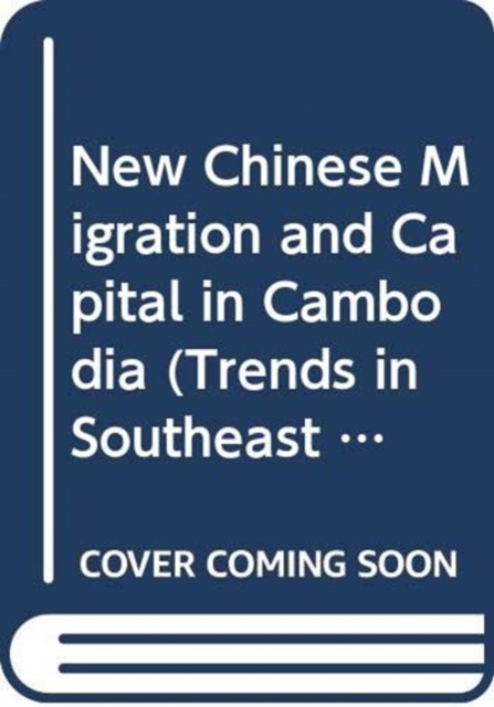 New Chinese Migration and Capital in Cambodia, Paperback / softback Book