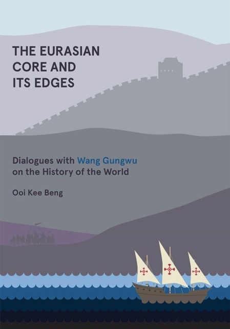 The Eurasian Core and Its Edges : Dialogues with Wang Gungwu on the History of the World, Paperback / softback Book