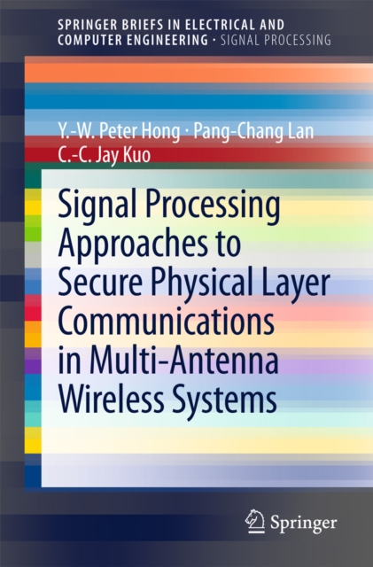 Signal Processing Approaches to Secure Physical Layer Communications in Multi-Antenna Wireless Systems, PDF eBook