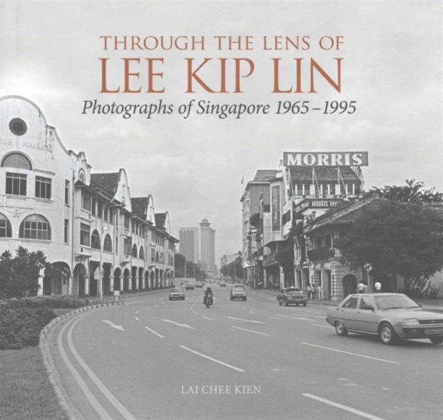Through the Lens of Lee Kip Lin : Photographs of Singapore 1965-1995, Hardback Book