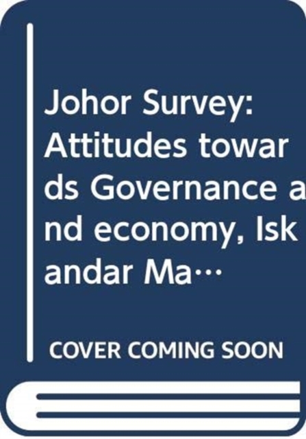 Johor Survey : Attitudes towards Governance and economy, Iskandar Malaysia, and Singapore, Paperback / softback Book