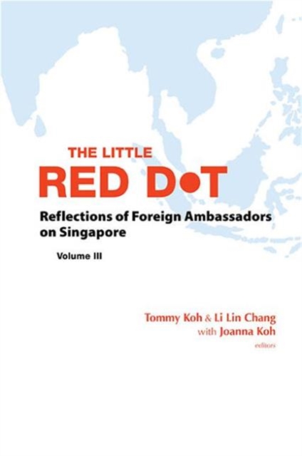 Little Red Dot, The: Reflections Of Foreign Ambassadors On Singapore - Volume Iii, Hardback Book