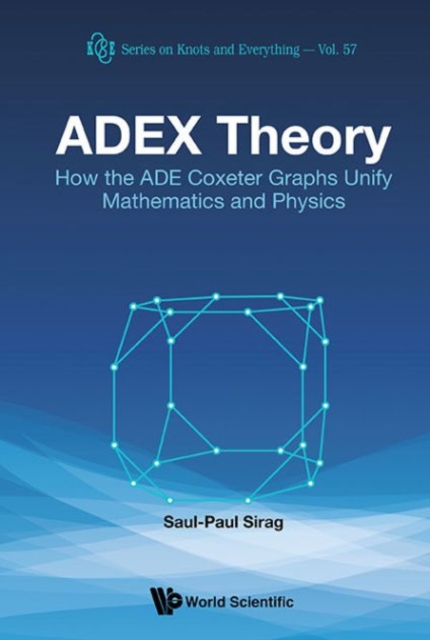 Adex Theory: How The Ade Coxeter Graphs Unify Mathematics And Physics, Hardback Book