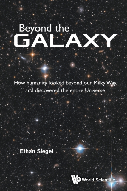 Beyond The Galaxy: How Humanity Looked Beyond Our Milky Way And Discovered The Entire Universe, Paperback / softback Book