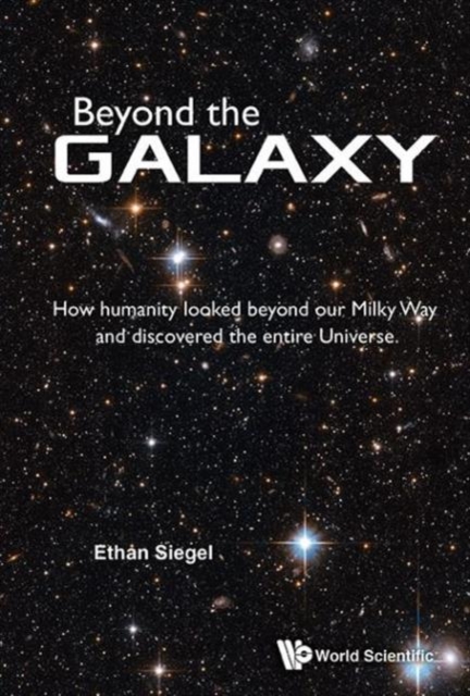 Beyond The Galaxy: How Humanity Looked Beyond Our Milky Way And Discovered The Entire Universe, Hardback Book