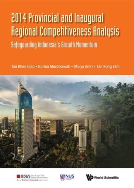2014 Provincial And Inaugural Regional Competitiveness Analysis: Safeguarding Indonesia's Growth Momentum, Hardback Book