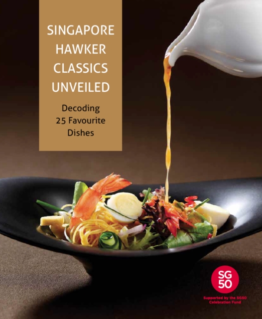 Singapore Hawker Classics Unveiled : Decoding 25 Favourite Dishes, Hardback Book