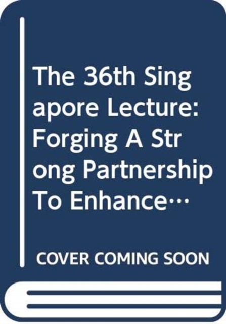 The 36th Singapore Lecture : Forging A Strong Partnership To Enhance Prosperity of Asia, Paperback / softback Book