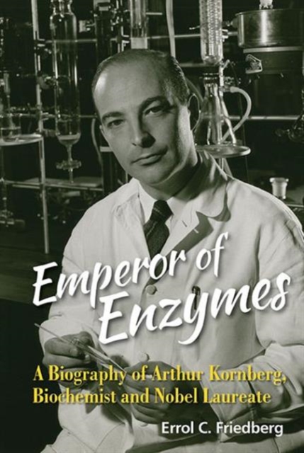 Emperor Of Enzymes: A Biography Of Arthur Kornberg, Biochemist And Nobel Laureate, Hardback Book