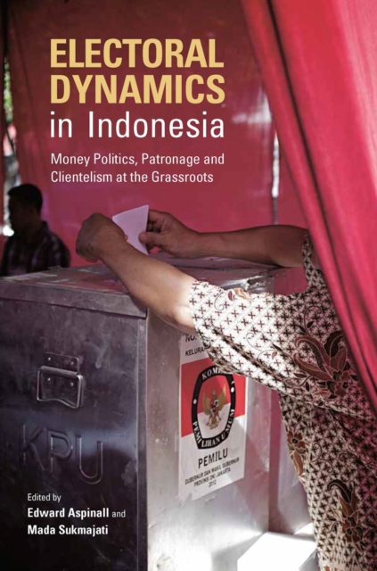 Electoral Dynamics in Indonesia : Money, Politics, Patronage And Clientelism At The Grassroots, Paperback / softback Book
